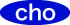 cho